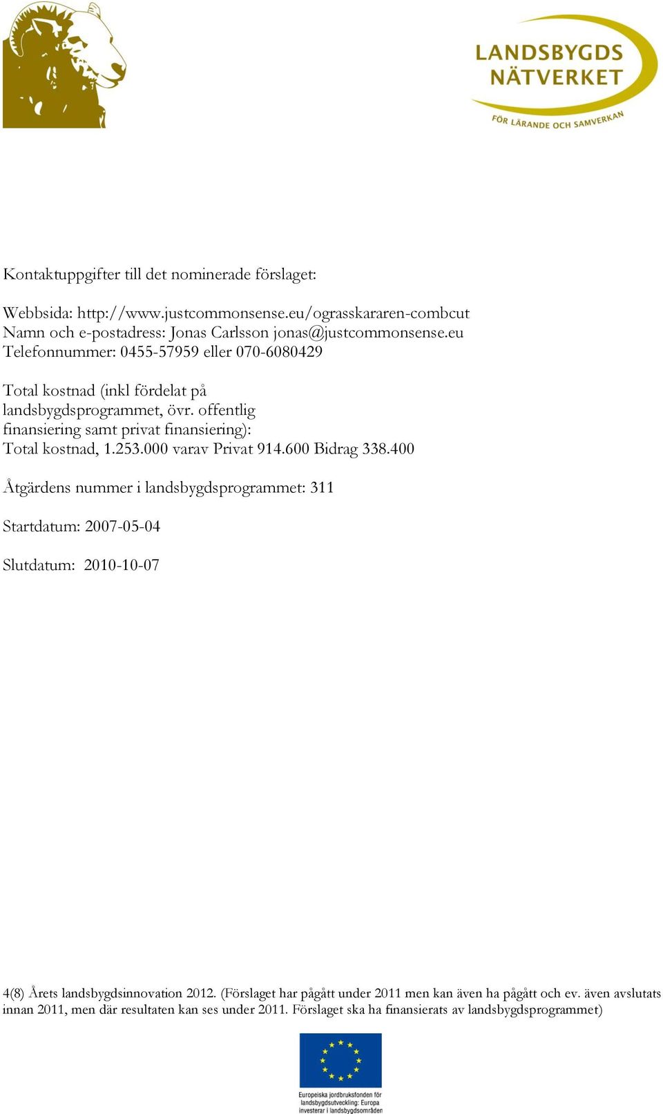 eu Telefonnummer: 0455-57959 eller 070-6080429 Total kostnad (inkl fördelat på landsbygdsprogrammet, övr.