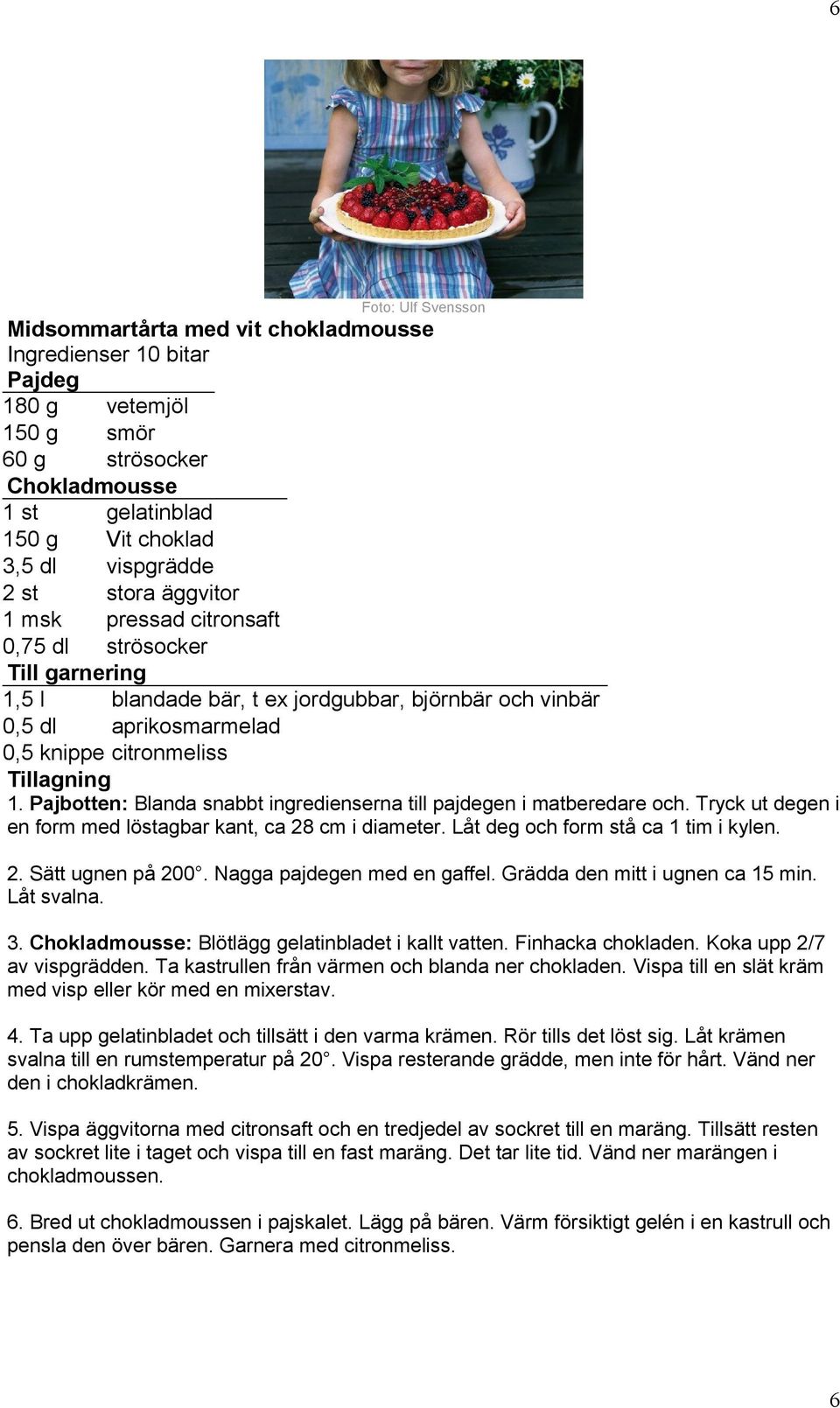 Pajbotten: Blanda snabbt ingredienserna till pajdegen i matberedare och. Tryck ut degen i en form med löstagbar kant, ca 28 cm i diameter. Låt deg och form stå ca 1 tim i kylen. 2. Sätt ugnen på 200.