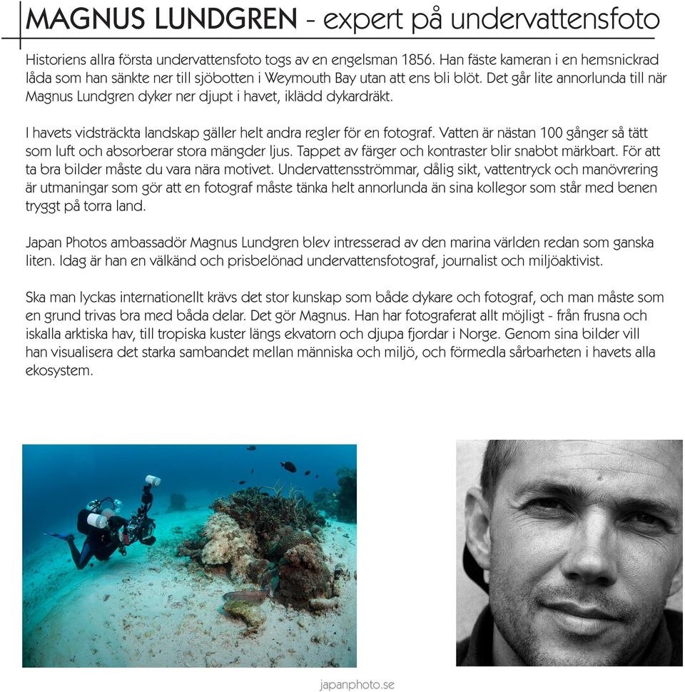 Det går lite annorlunda till när Magnus Lundgren dyker ner djupt i havet, iklädd dykardräkt. I havets vidsträckta landskap gäller helt andra regler för en fotograf.