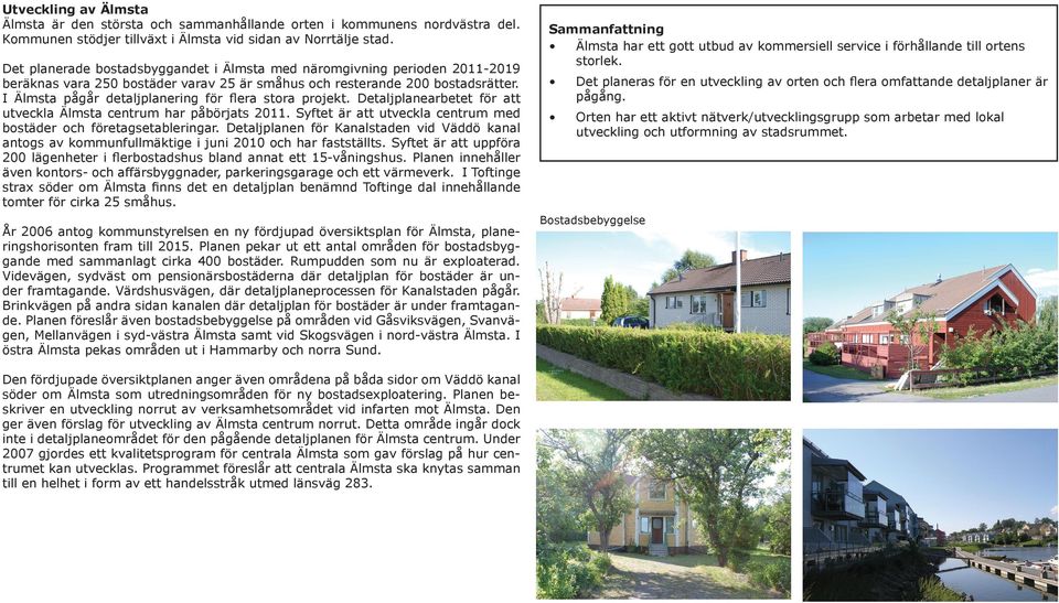 I Älmsta pågår detaljplanering för flera stora projekt. Detaljplanearbetet för att utveckla Älmsta centrum har påbörjats 2011. Syftet är att utveckla centrum med bostäder och företagsetableringar.