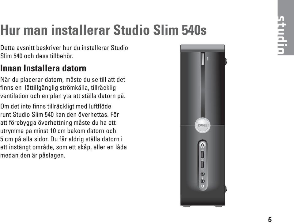 yta att ställa datorn på. Om det inte finns tillräckligt med luftflöde runt Studio Slim 540 kan den överhettas.