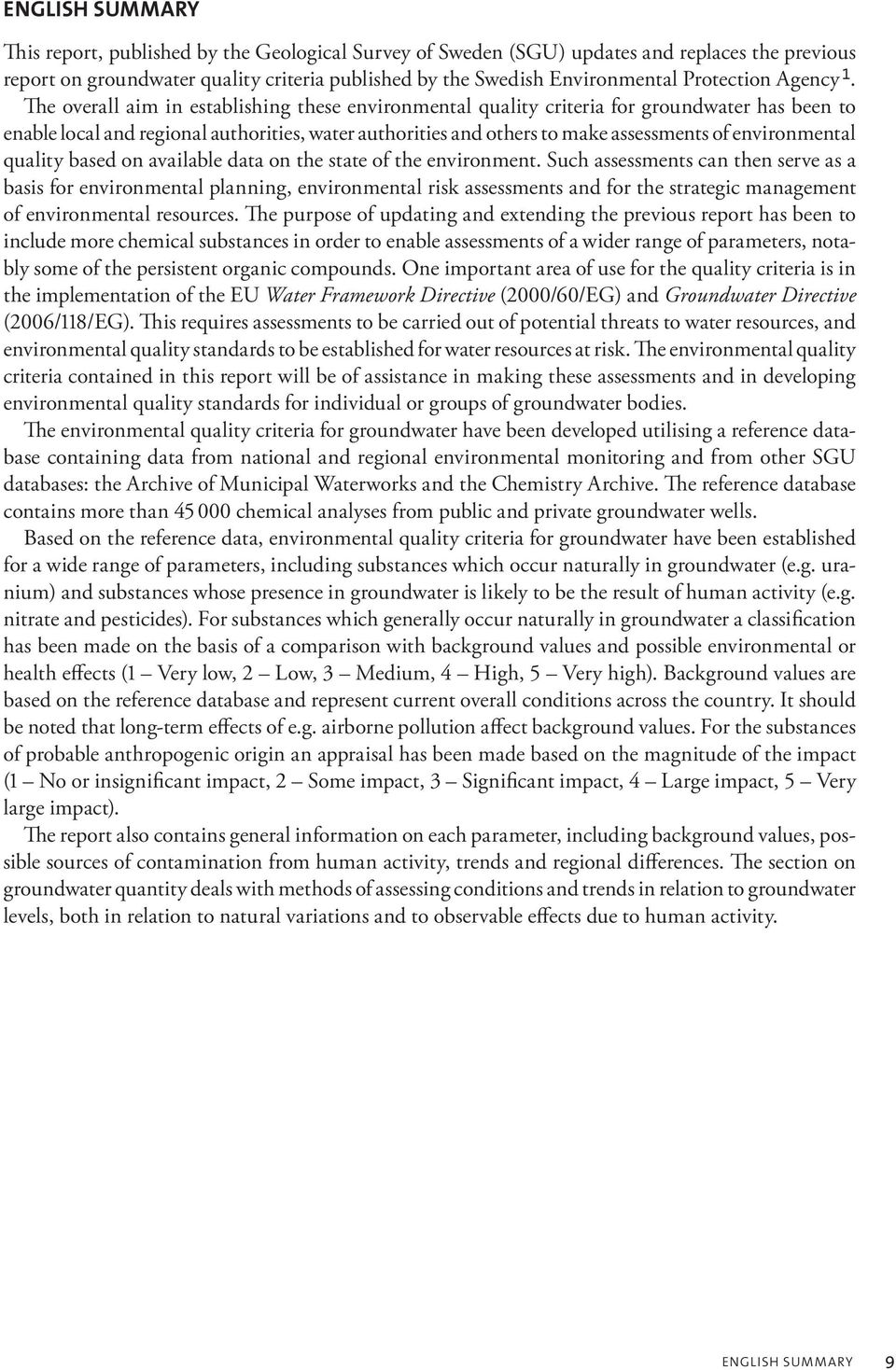 The overall aim in establishing these environmental quality criteria for groundwater has been to enable local and regional authorities, water authorities and others to make assessments of