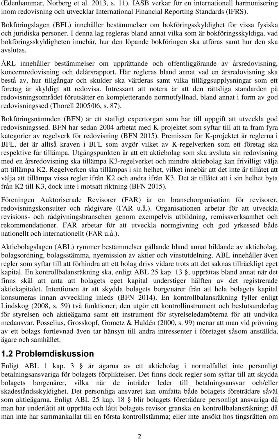 I denna lag regleras bland annat vilka som är bokföringsskyldiga, vad bokföringsskyldigheten innebär, hur den löpande bokföringen ska utföras samt hur den ska avslutas.