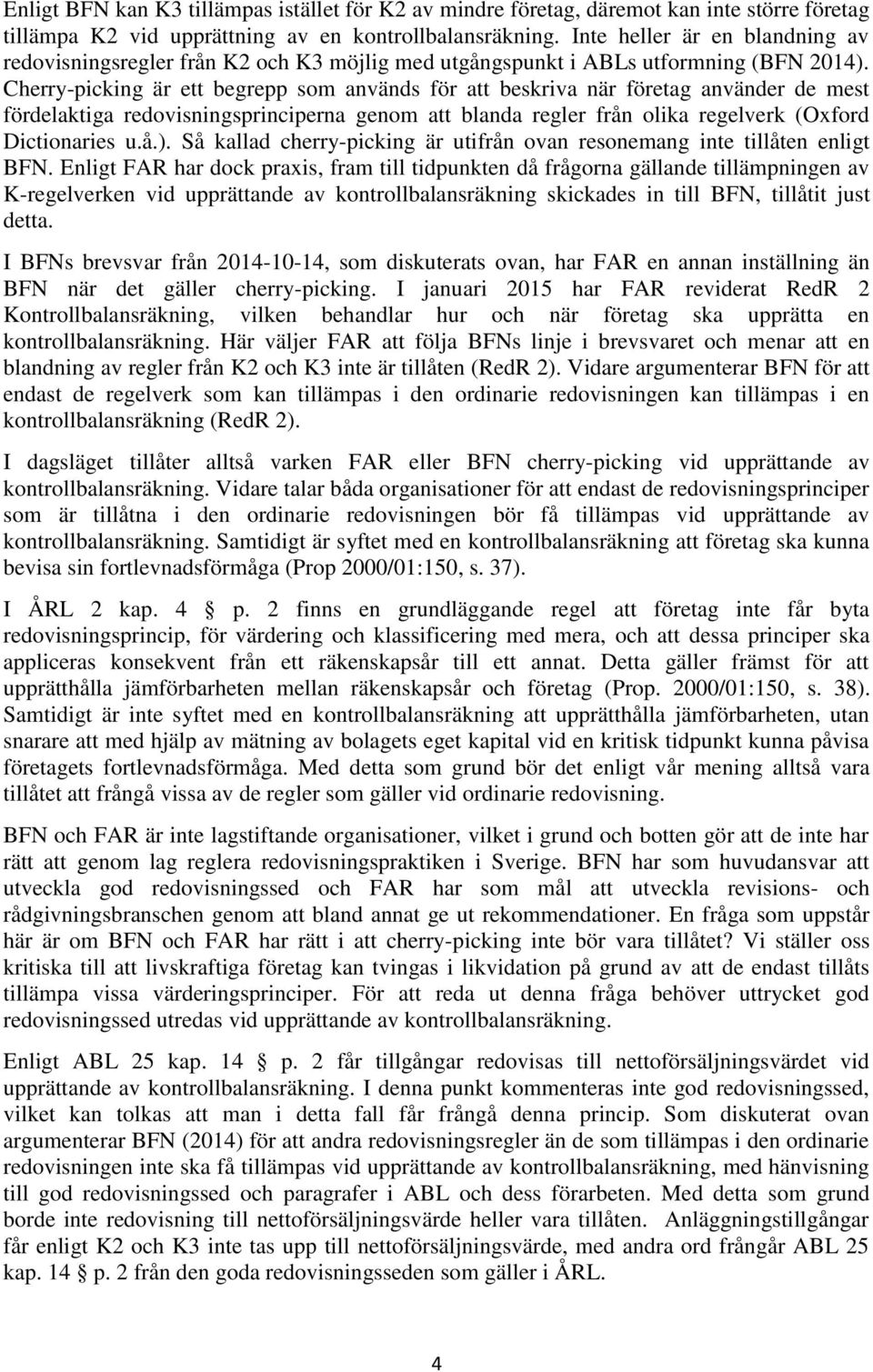 Cherry-picking är ett begrepp som används för att beskriva när företag använder de mest fördelaktiga redovisningsprinciperna genom att blanda regler från olika regelverk (Oxford Dictionaries u.å.).