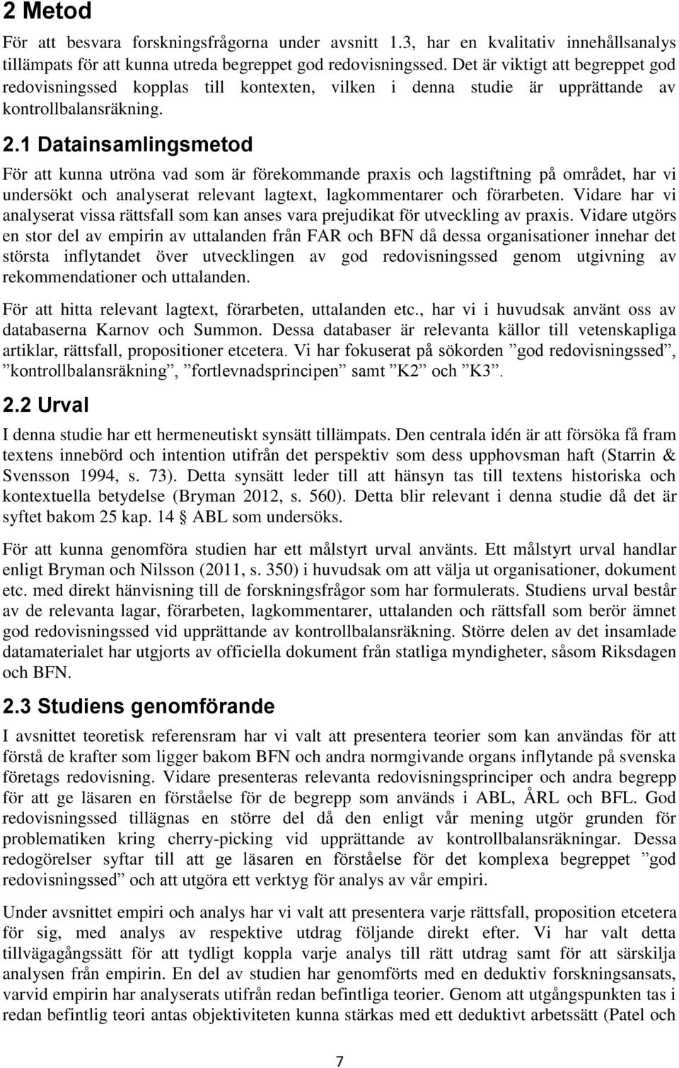1 Datainsamlingsmetod För att kunna utröna vad som är förekommande praxis och lagstiftning på området, har vi undersökt och analyserat relevant lagtext, lagkommentarer och förarbeten.