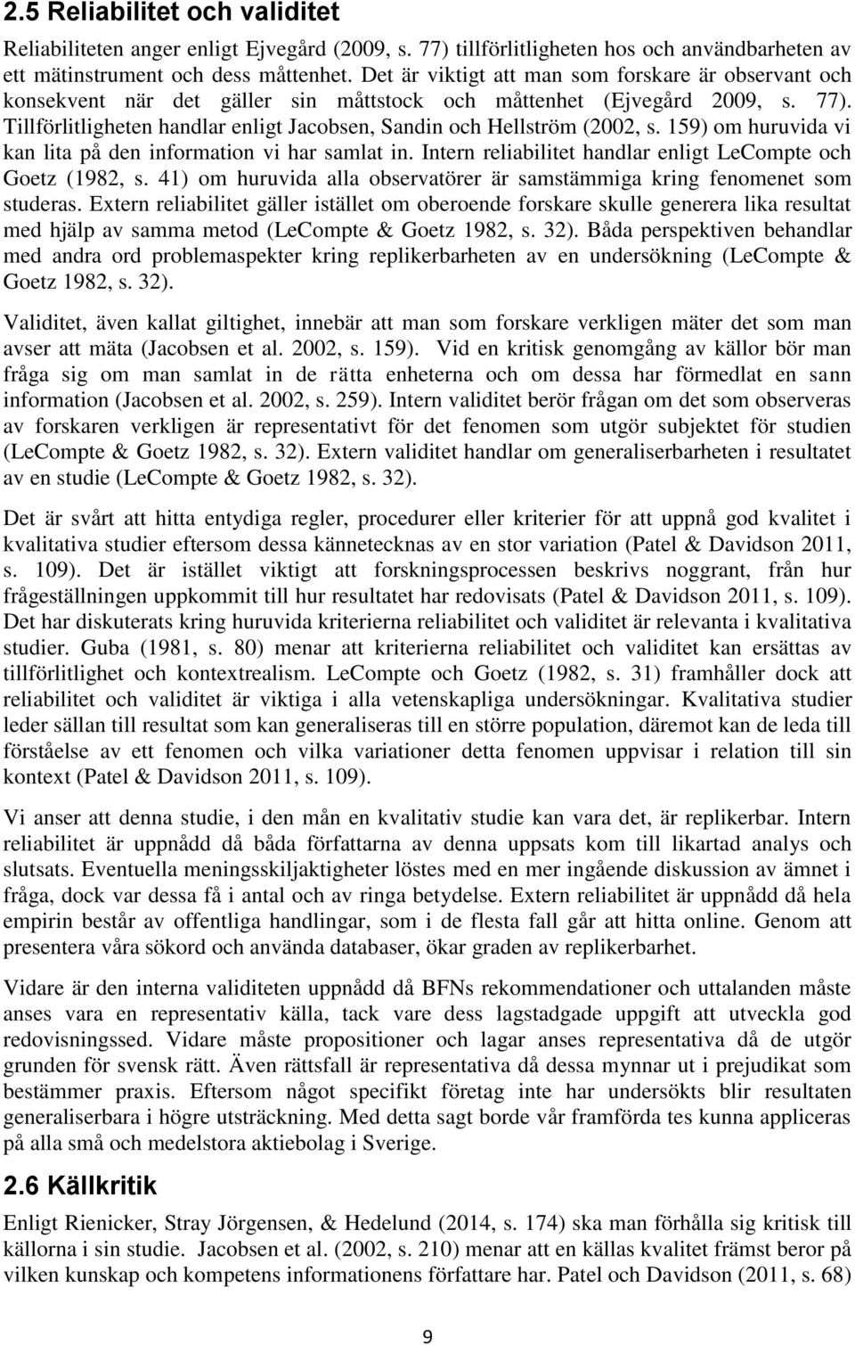 Tillförlitligheten handlar enligt Jacobsen, Sandin och Hellström (2002, s. 159) om huruvida vi kan lita på den information vi har samlat in.