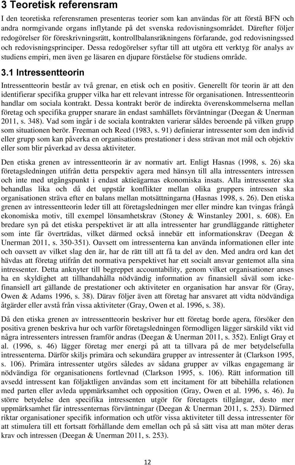 Dessa redogörelser syftar till att utgöra ett verktyg för analys av studiens empiri, men även ge läsaren en djupare förståelse för studiens område. 3.