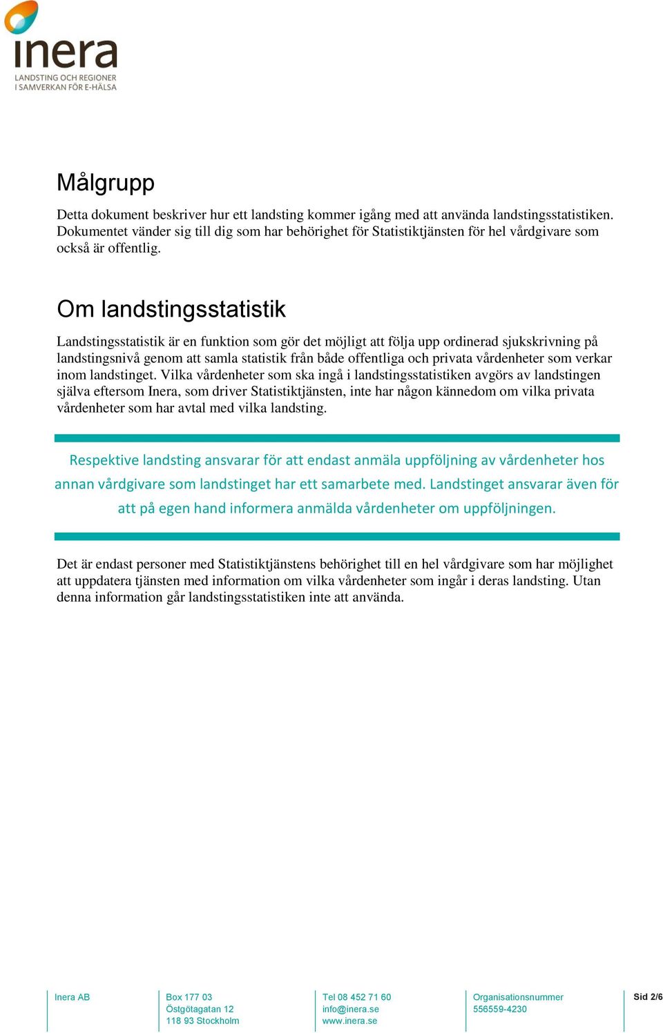 Om landstingsstatistik Landstingsstatistik är en funktion som gör det möjligt att följa upp ordinerad sjukskrivning på landstingsnivå genom att samla statistik från både offentliga och privata