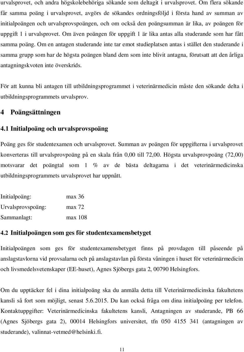 för uppgift 1 i urvalsprovet. Om även poängen för uppgift 1 är lika antas alla studerande som har fått samma poäng.
