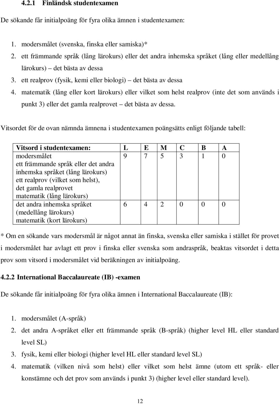 matematik (lång eller kort lärokurs) eller vilket som helst realprov (inte det som används i punkt 3) eller det gamla realprovet det bästa av dessa.