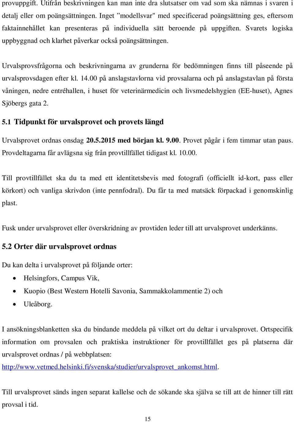 Svarets logiska uppbyggnad och klarhet påverkar också poängsättningen. Urvalsprovsfrågorna och beskrivningarna av grunderna för bedömningen finns till påseende på urvalsprovsdagen efter kl. 14.
