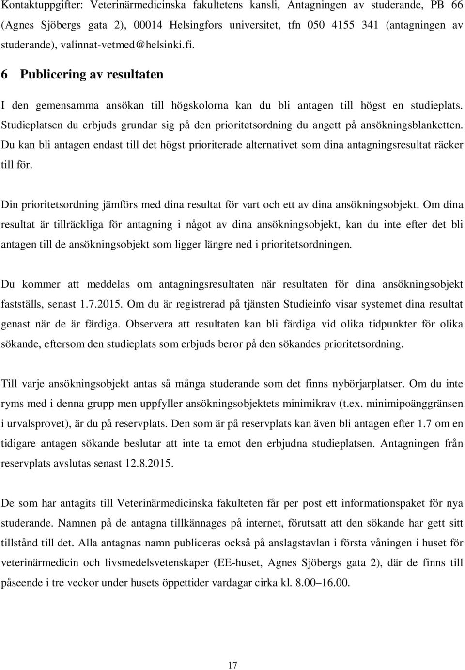 Studieplatsen du erbjuds grundar sig på den prioritetsordning du angett på ansökningsblanketten.