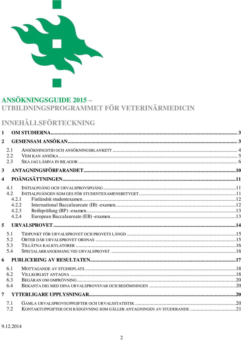 ..12 4.2.2 International Baccalaureate (IB) -examen...12 4.2.3 Reifeprüfung (RP) -examen...13 4.2.4 European Baccalaureate (EB) -examen...13 5 URVALSPROVET...14 5.