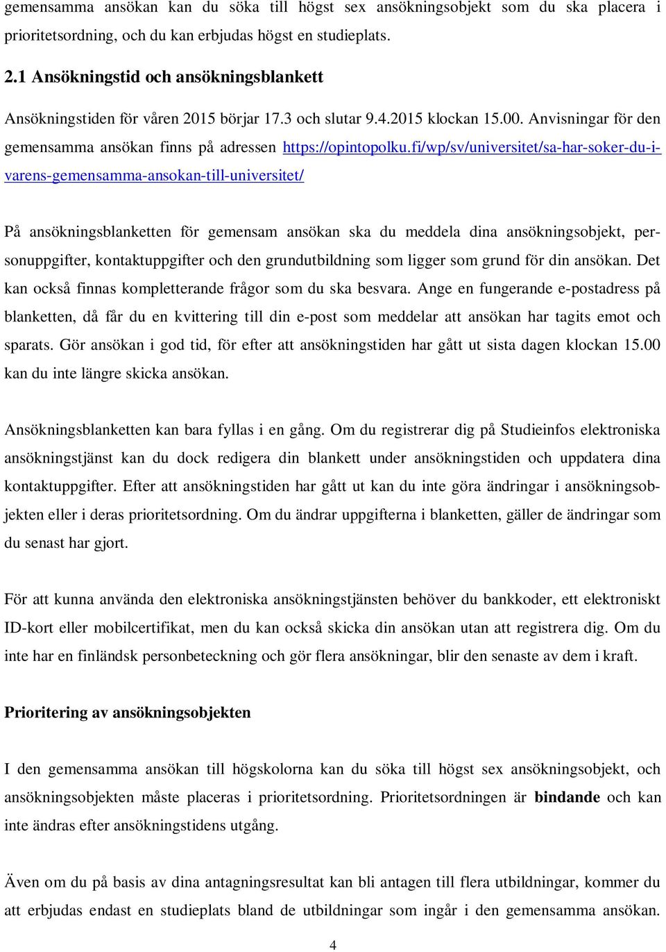 fi/wp/sv/universitet/sa-har-soker-du-ivarens-gemensamma-ansokan-till-universitet/ På ansökningsblanketten för gemensam ansökan ska du meddela dina ansökningsobjekt, personuppgifter, kontaktuppgifter