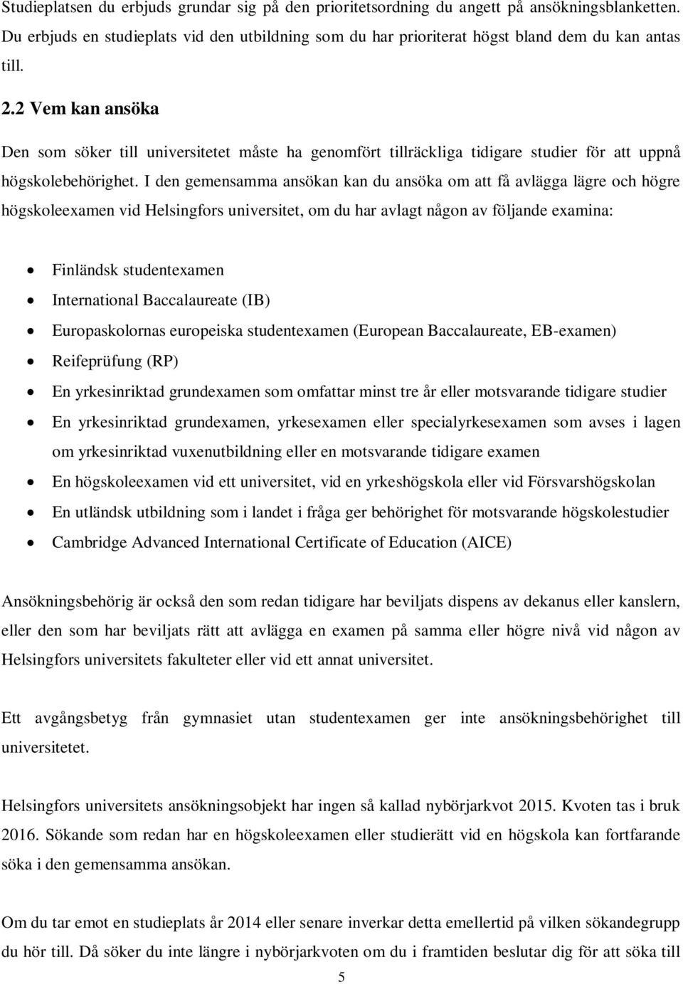 I den gemensamma ansökan kan du ansöka om att få avlägga lägre och högre högskoleexamen vid Helsingfors universitet, om du har avlagt någon av följande examina: Finländsk studentexamen International