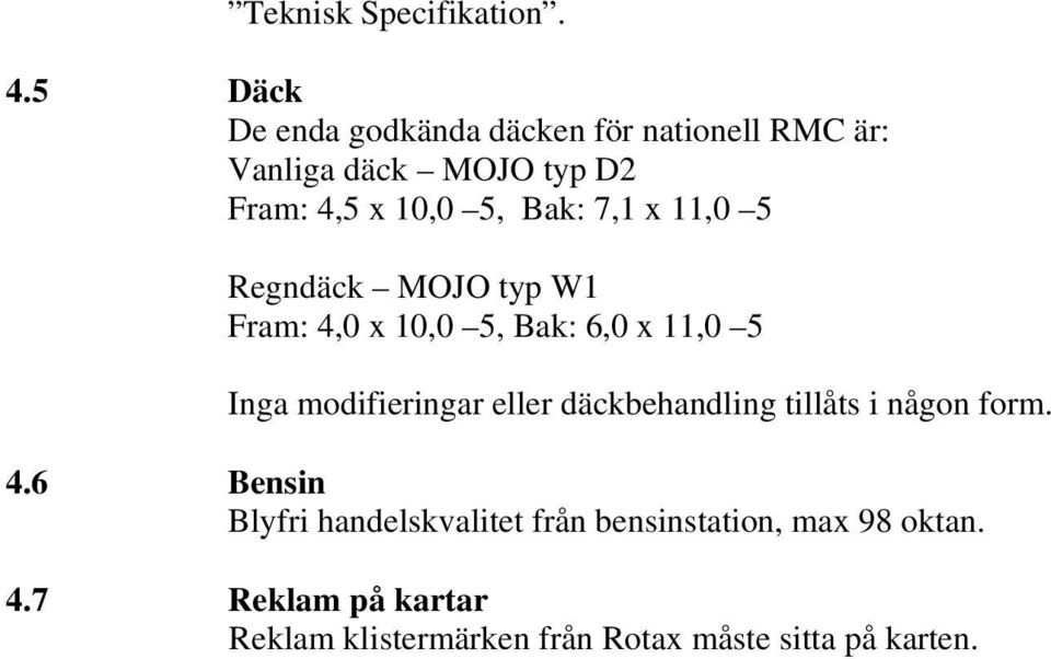 Bak: 7,1 x 11,0 5 Regndäck MOJO typ W1 Fram: 4,0 x 10,0 5, Bak: 6,0 x 11,0 5 Inga modifieringar eller
