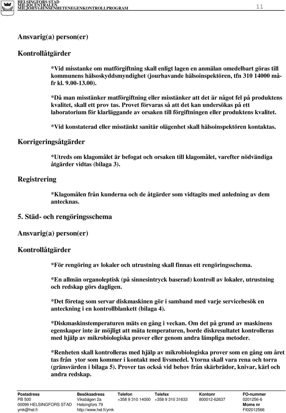 Provet förvaras så att det kan undersökas på ett laboratorium för klarläggande av orsaken till förgiftningen eller produktens kvalitet.