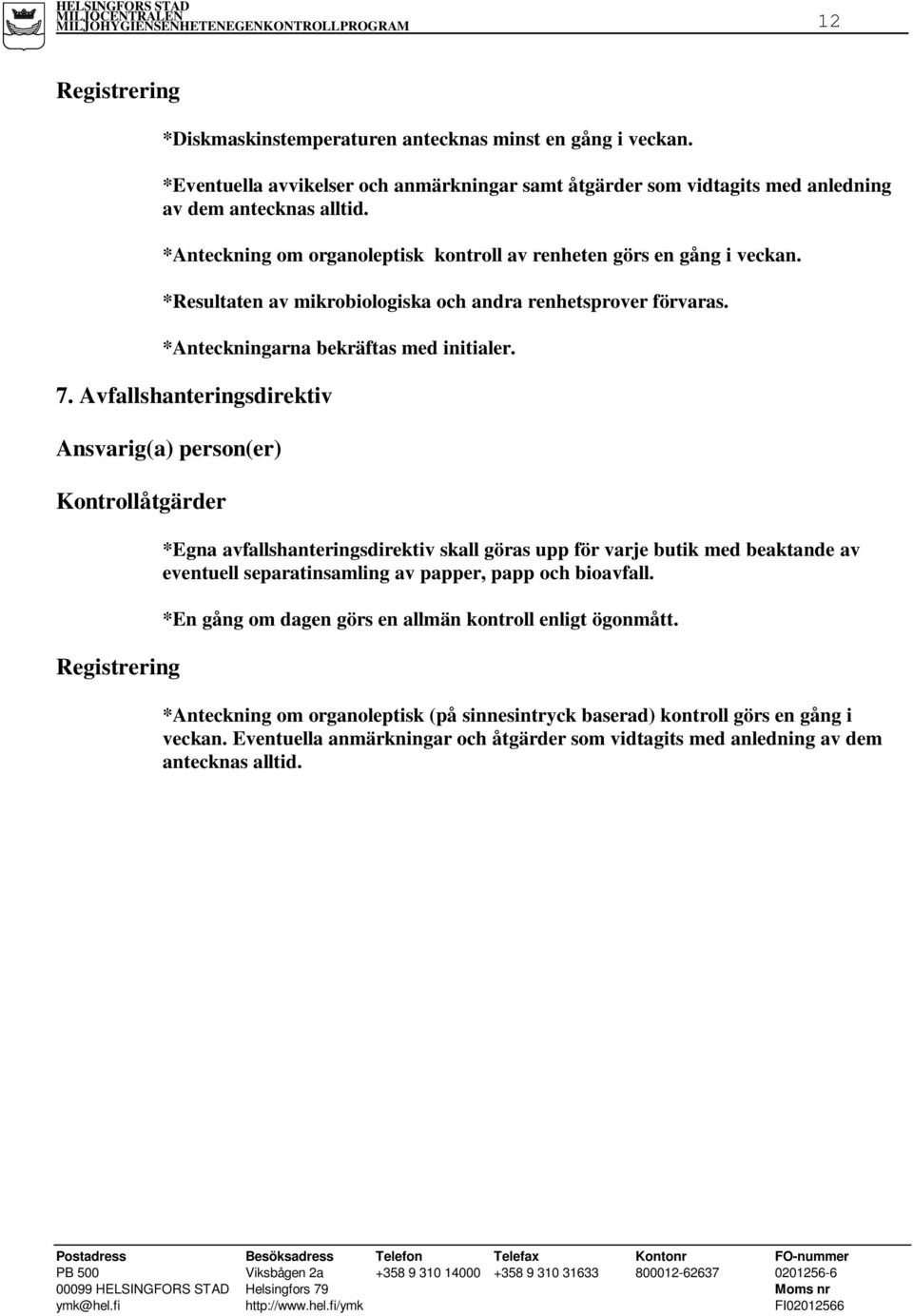 Avfallshanteringsdirektiv Kontrollåtgärder *Egna avfallshanteringsdirektiv skall göras upp för varje butik med beaktande av eventuell separatinsamling av papper, papp och bioavfall.