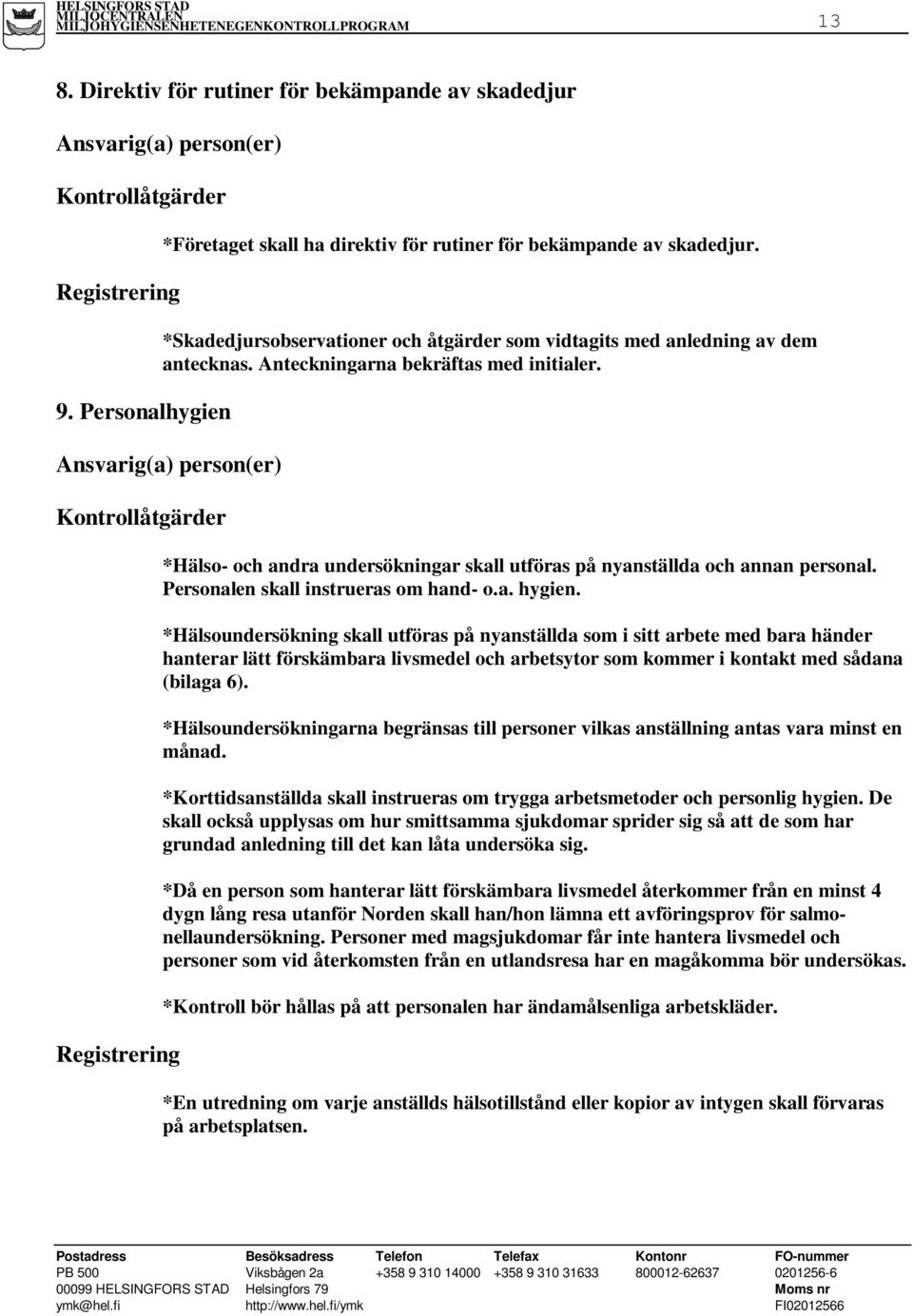 Kontrollåtgärder *Hälso- och andra undersökningar skall utföras på nyanställda och annan personal. Personalen skall instrueras om hand- o.a. hygien.