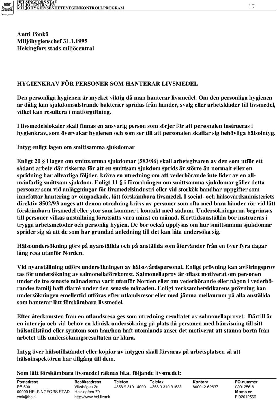 I livsmedelslokaler skall finnas en ansvarig person som sörjer för att personalen instrueras i hygienkrav, som övervakar hygienen och som ser till att personalen skaffar sig behövliga hälsointyg.