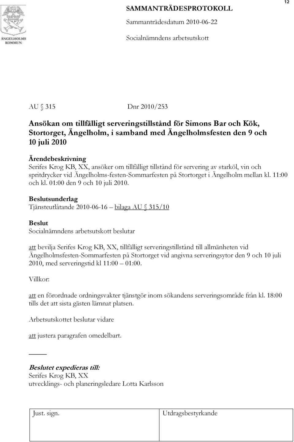 sunderlag Tjänsteutlåtande 2010-06-16 bilaga AU 315/10 beslutar att bevilja Serifes Krog KB, XX, tillfälligt serveringstillstånd till allmänheten vid Ängelholmsfesten-Sommarfesten på Stortorget vid