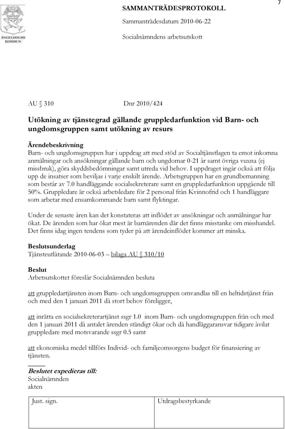 I uppdraget ingår också att följa upp de insatser som beviljas i varje enskilt ärende. Arbetsgruppen har en grundbemanning som består av 7.