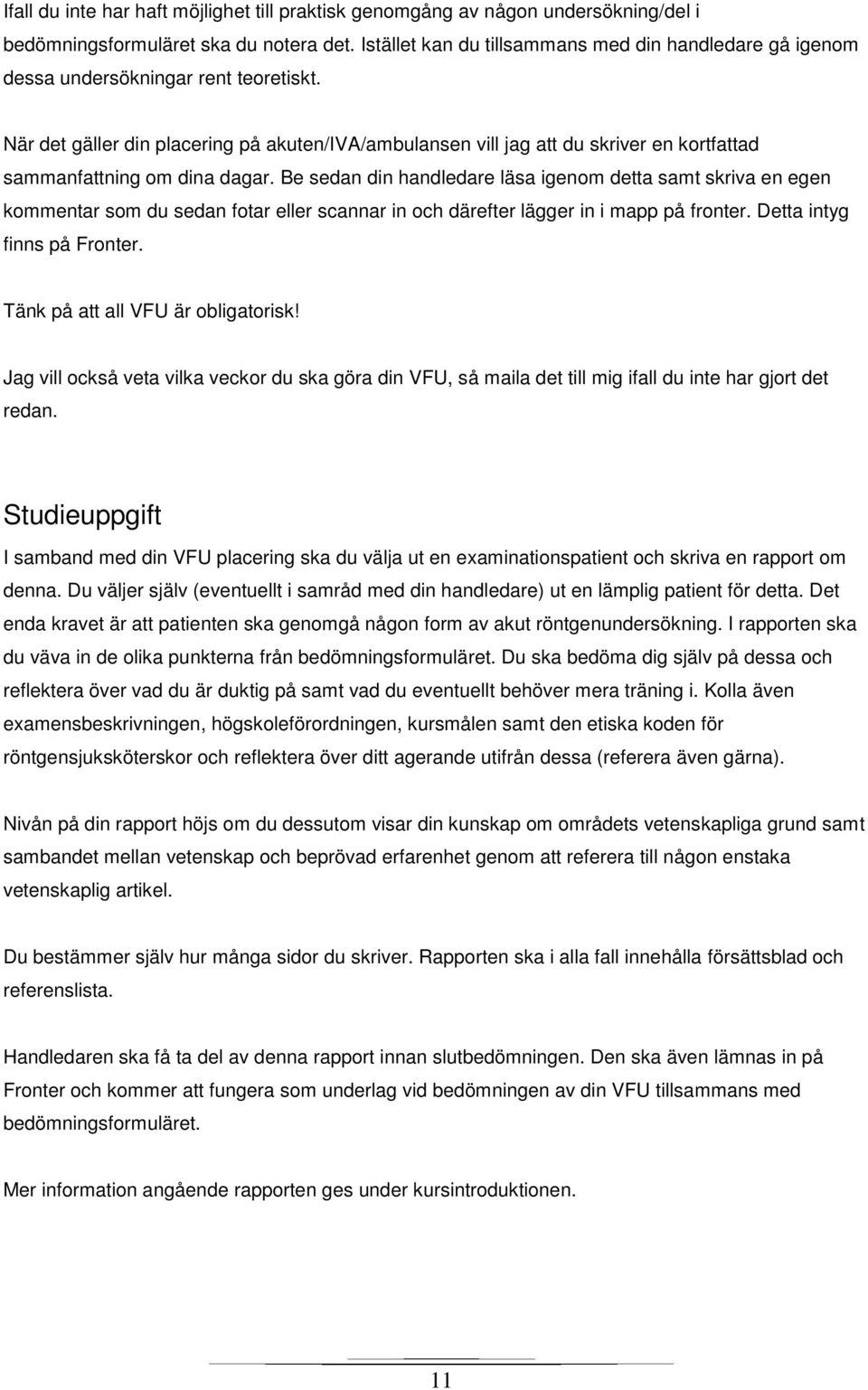 När det gäller din placering på akuten/iva/ambulansen vill jag att du skriver en kortfattad sammanfattning om dina dagar.