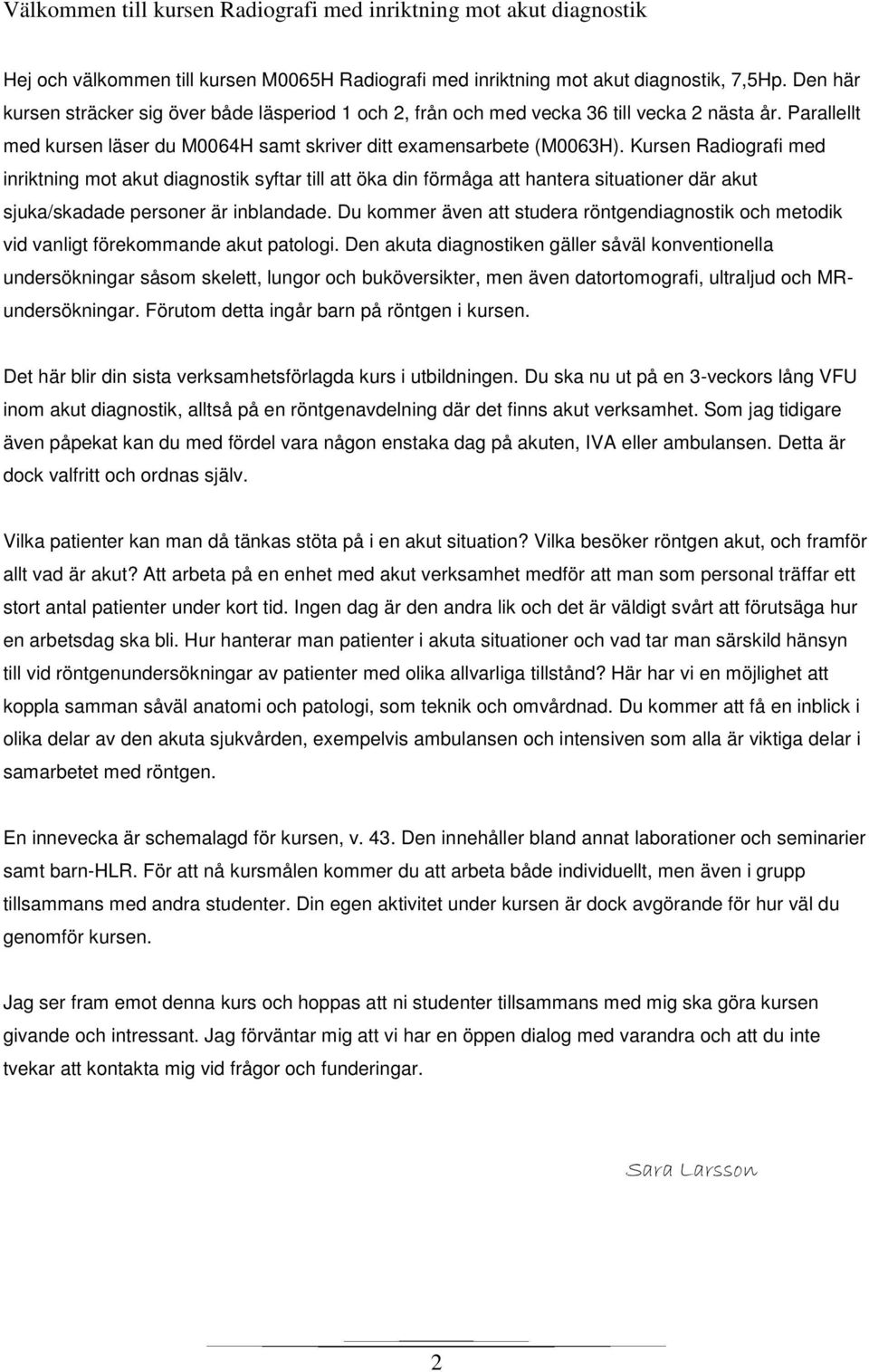 Kursen Radiografi med inriktning mot akut diagnostik syftar till att öka din förmåga att hantera situationer där akut sjuka/skadade personer är inblandade.