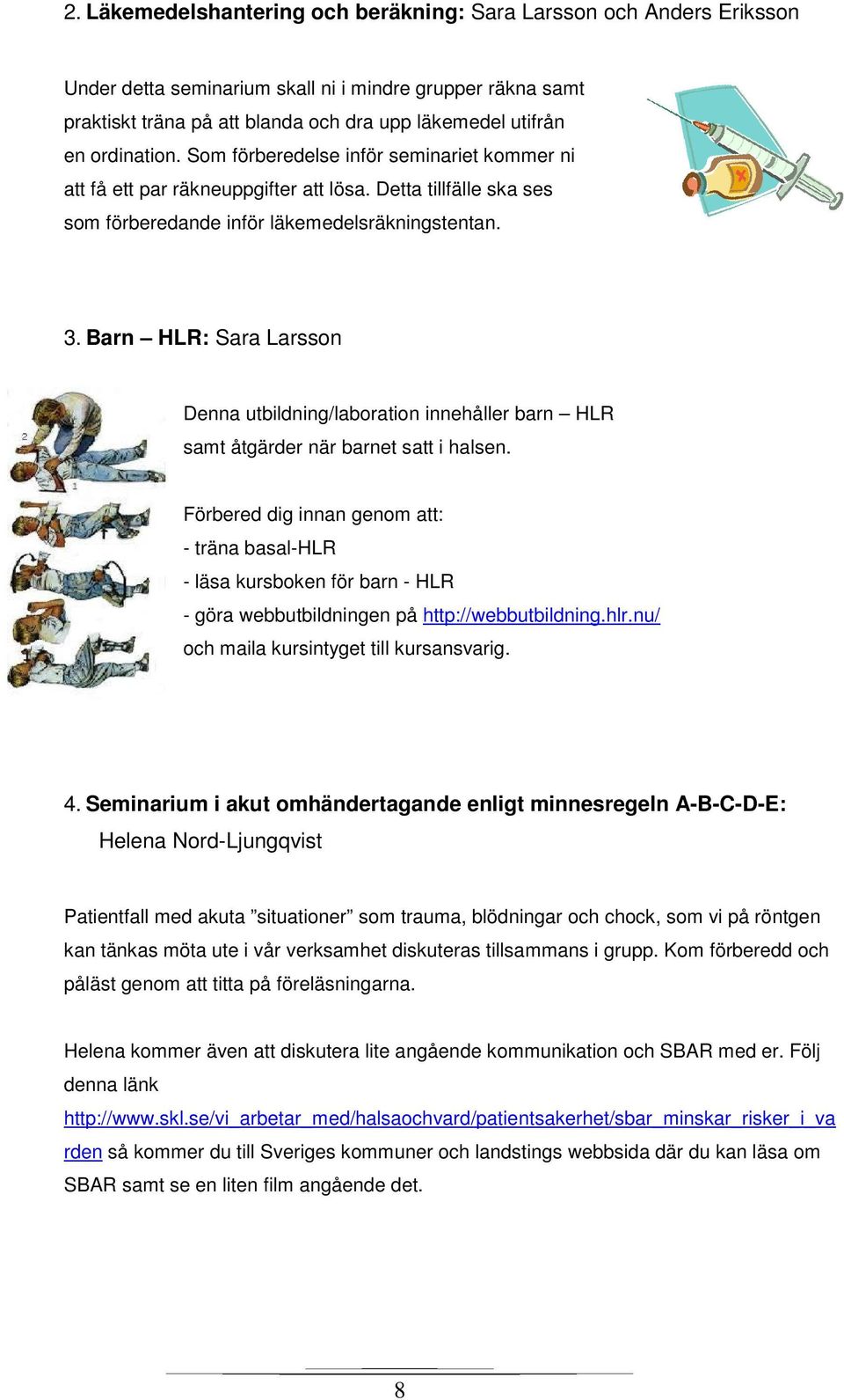 Barn HLR: Sara Larsson Denna utbildning/laboration innehåller barn HLR samt åtgärder när barnet satt i halsen.