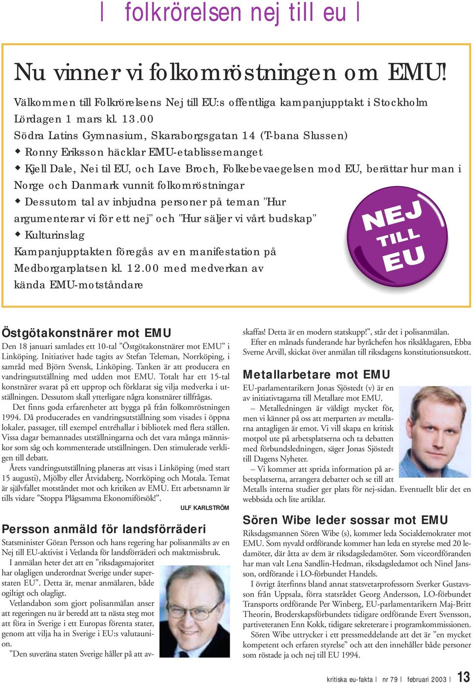 Kjell Dale, Nei til EU, och Lave Broch, Folkebevaegelsen mod EU, berättar hur man i Norge och Danmark vunnit folkomröstningar!