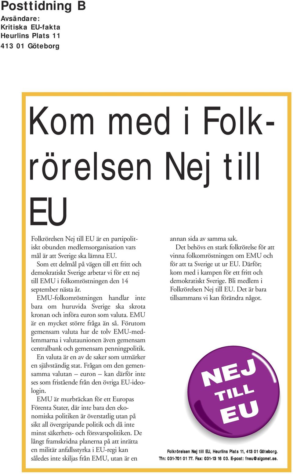 EMU-folkomröstningen handlar inte bara om huruvida Sverige ska skrota kronan och införa euron som valuta. EMU är en mycket större fråga än så.