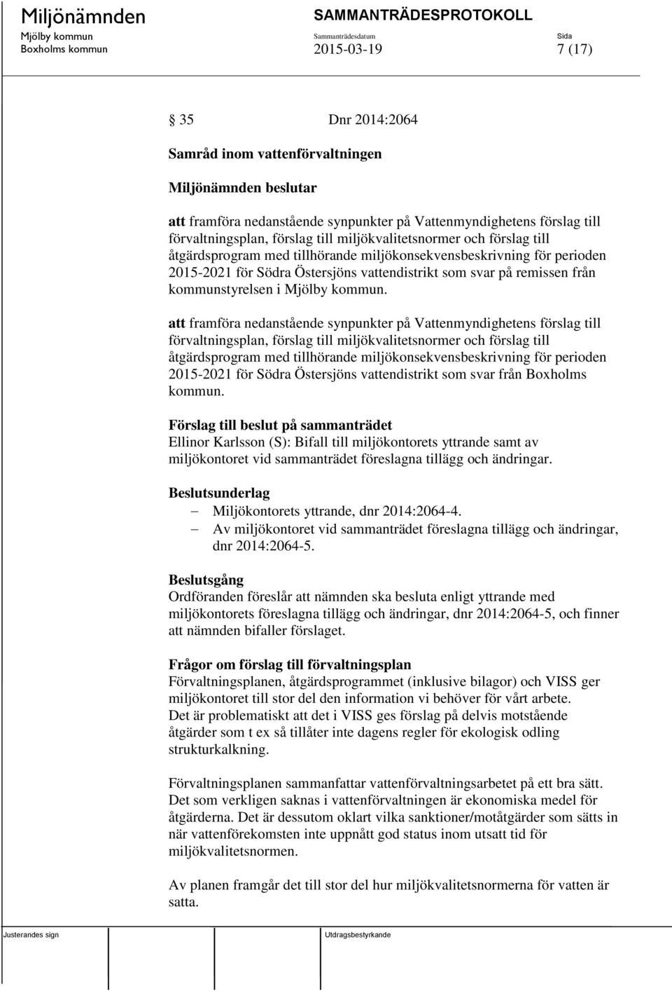 att framföra nedanstående synpunkter på Vattenmyndighetens förslag till förvaltningsplan, förslag till miljökvalitetsnormer och förslag till åtgärdsprogram med tillhörande miljökonsekvensbeskrivning