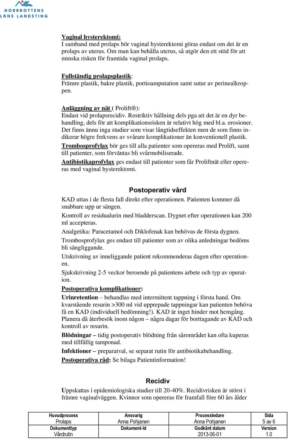 Fullständig prolapsplastik: Främre plastik, bakre plastik, portioamputation samt sutur av perinealkroppen. Anläggning av nät ( Prolift ): Endast vid prolapsrecidiv.