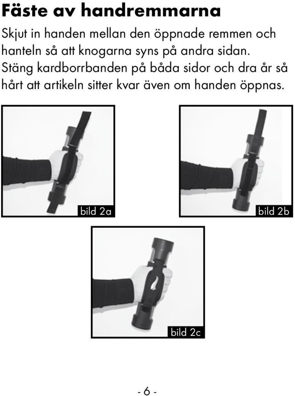 Stäng kardborrbanden på båda sidor och dra år så hårt att