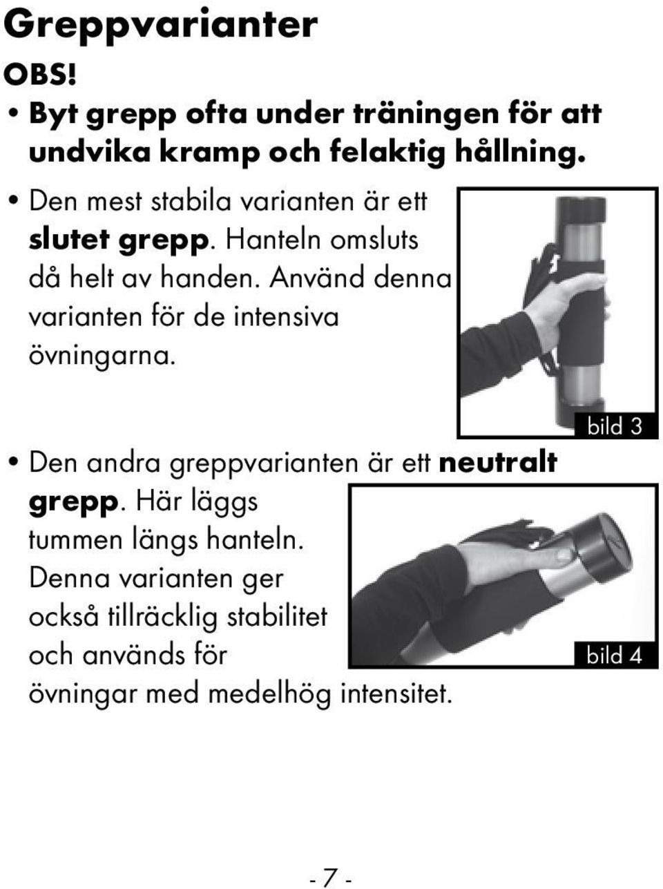 Använd denna varianten för de intensiva övningarna. Den andra greppvarianten är ett neutralt grepp.