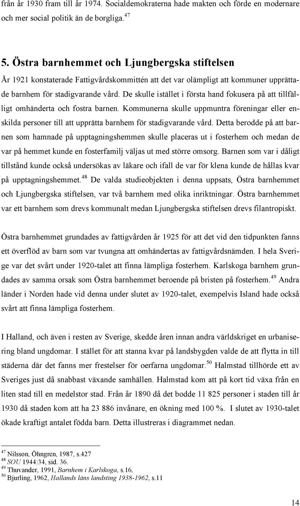 De skulle istället i första hand fokusera på att tillfälligt omhänderta och fostra barnen.