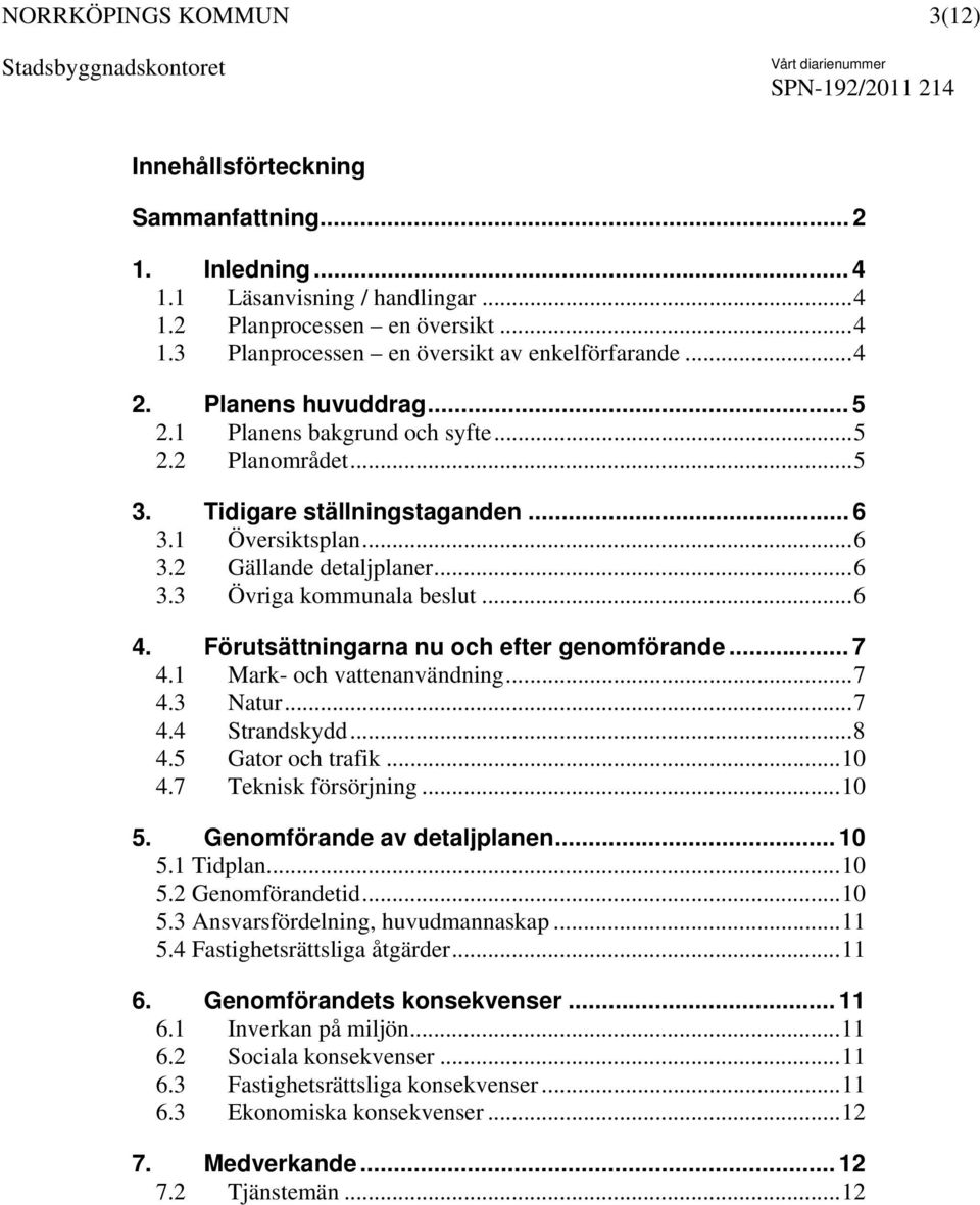 Förutsättningarna nu och efter genomförande... 7 4.1 Mark- och vattenanvändning...7 4.3 Natur...7 4.4 Strandskydd...8 4.5 Gator och trafik...10 4.7 Teknisk försörjning...10 5.