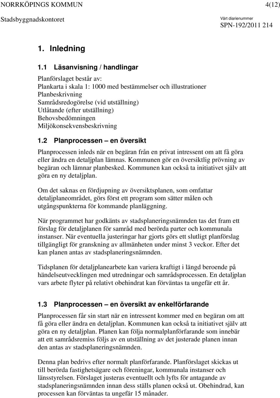 Behovsbedömningen Miljökonsekvensbeskrivning 1.2 Planprocessen en översikt Planprocessen inleds när en begäran från en privat intressent om att få göra eller ändra en detaljplan lämnas.