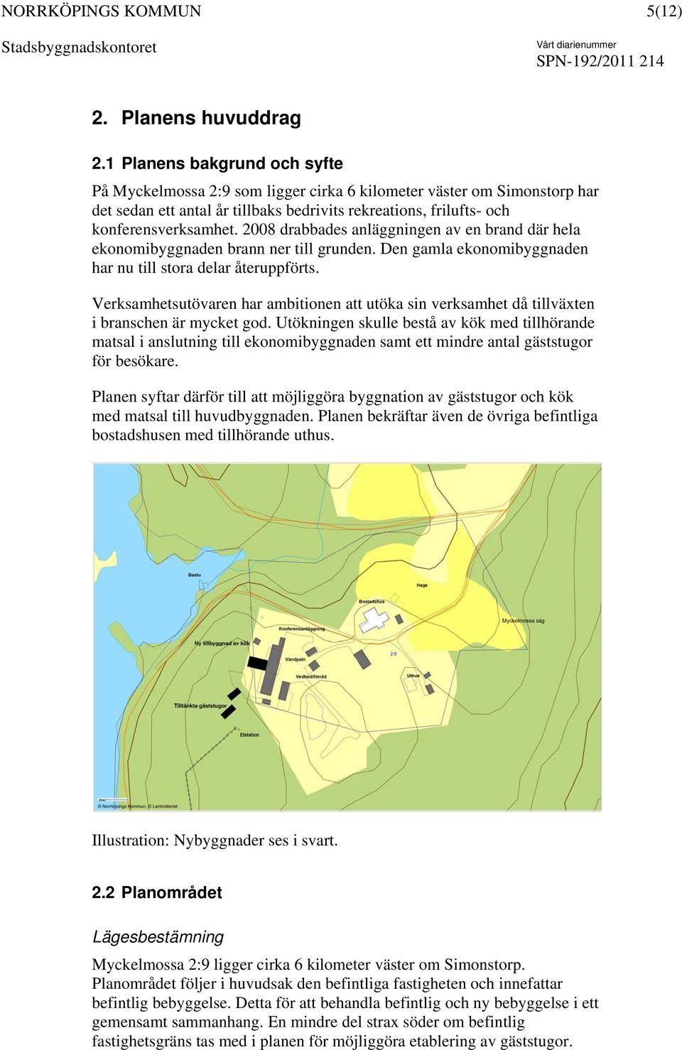 2008 drabbades anläggningen av en brand där hela ekonomibyggnaden brann ner till grunden. Den gamla ekonomibyggnaden har nu till stora delar återuppförts.
