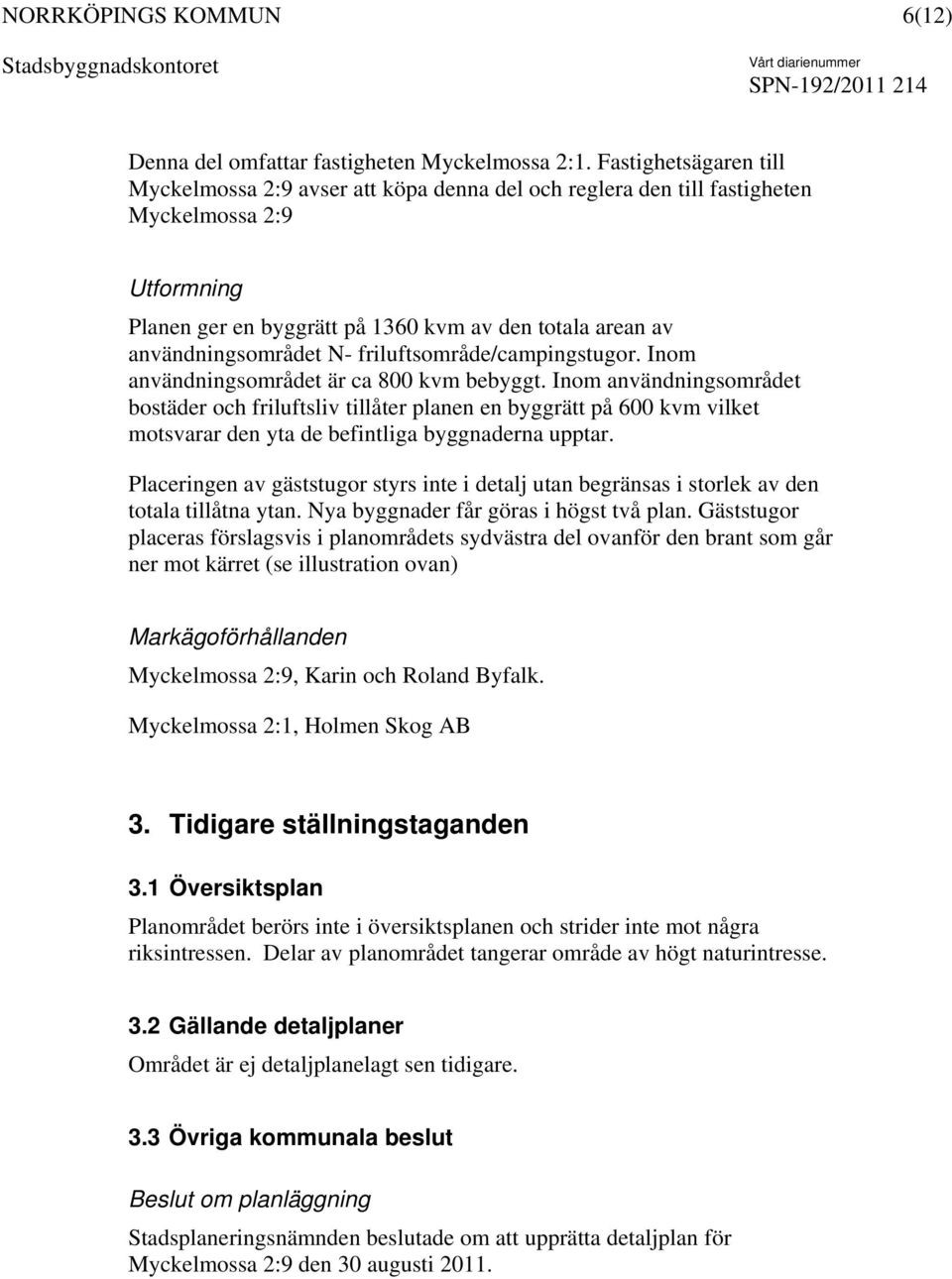 N- friluftsområde/campingstugor. Inom användningsområdet är ca 800 kvm bebyggt.