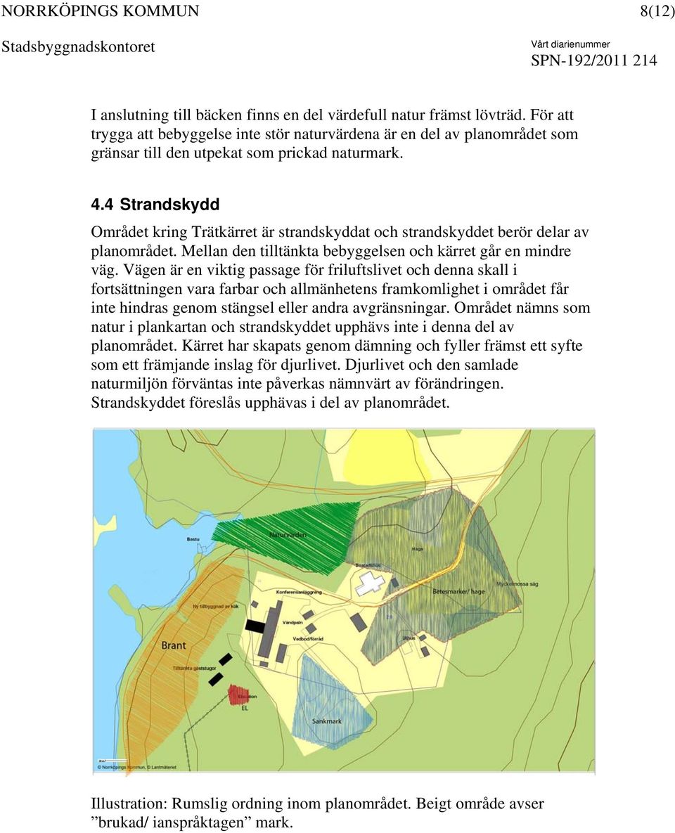 4 Strandskydd Området kring Trätkärret är strandskyddat och strandskyddet berör delar av planområdet. Mellan den tilltänkta bebyggelsen och kärret går en mindre väg.