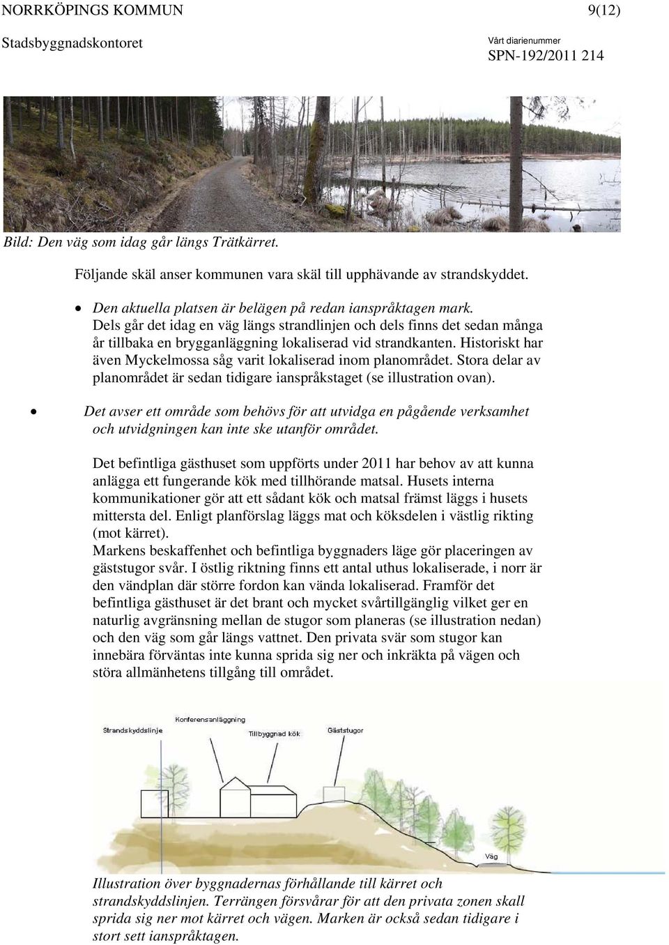 Historiskt har även Myckelmossa såg varit lokaliserad inom planområdet. Stora delar av planområdet är sedan tidigare ianspråkstaget (se illustration ovan).