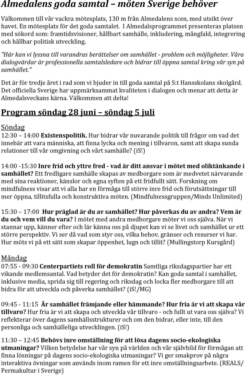 Här kan vi lyssna till varandras berättelser om samhället - problem och möjligheter. Våra dialogvärdar är professionella samtalsledare och bidrar till öppna samtal kring vår syn på samhället.