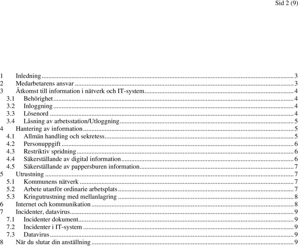 .. 7 5 Utrustning... 7 5.1 Kommunens nätverk... 7 5.2 Arbete utanför ordinarie arbetsplats... 7 5.3 Kringutrustning med mellanlagring... 8 6 Internet och kommunikation.