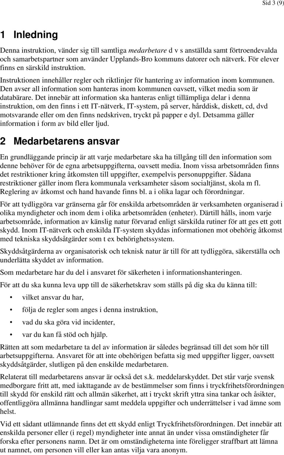 Den avser all information som hanteras inom kommunen oavsett, vilket media som är databärare.
