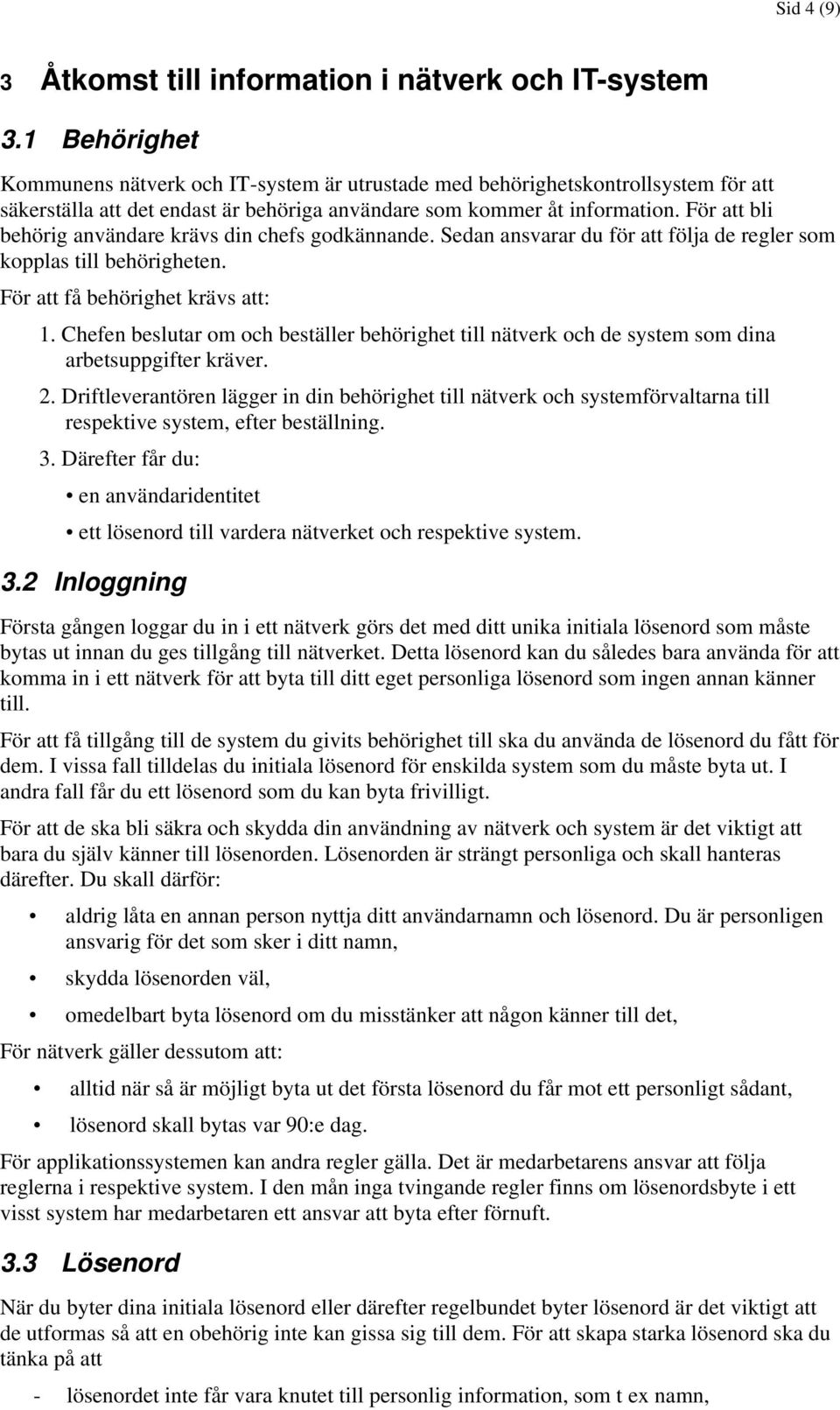 För att bli behörig användare krävs din chefs godkännande. Sedan ansvarar du för att följa de regler som kopplas till behörigheten. För att få behörighet krävs att: 1.