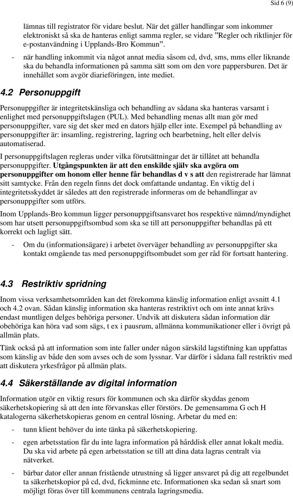 - när handling inkommit via något annat media såsom cd, dvd, sms, mms eller liknande ska du behandla informationen på samma sätt som om den vore pappersburen.