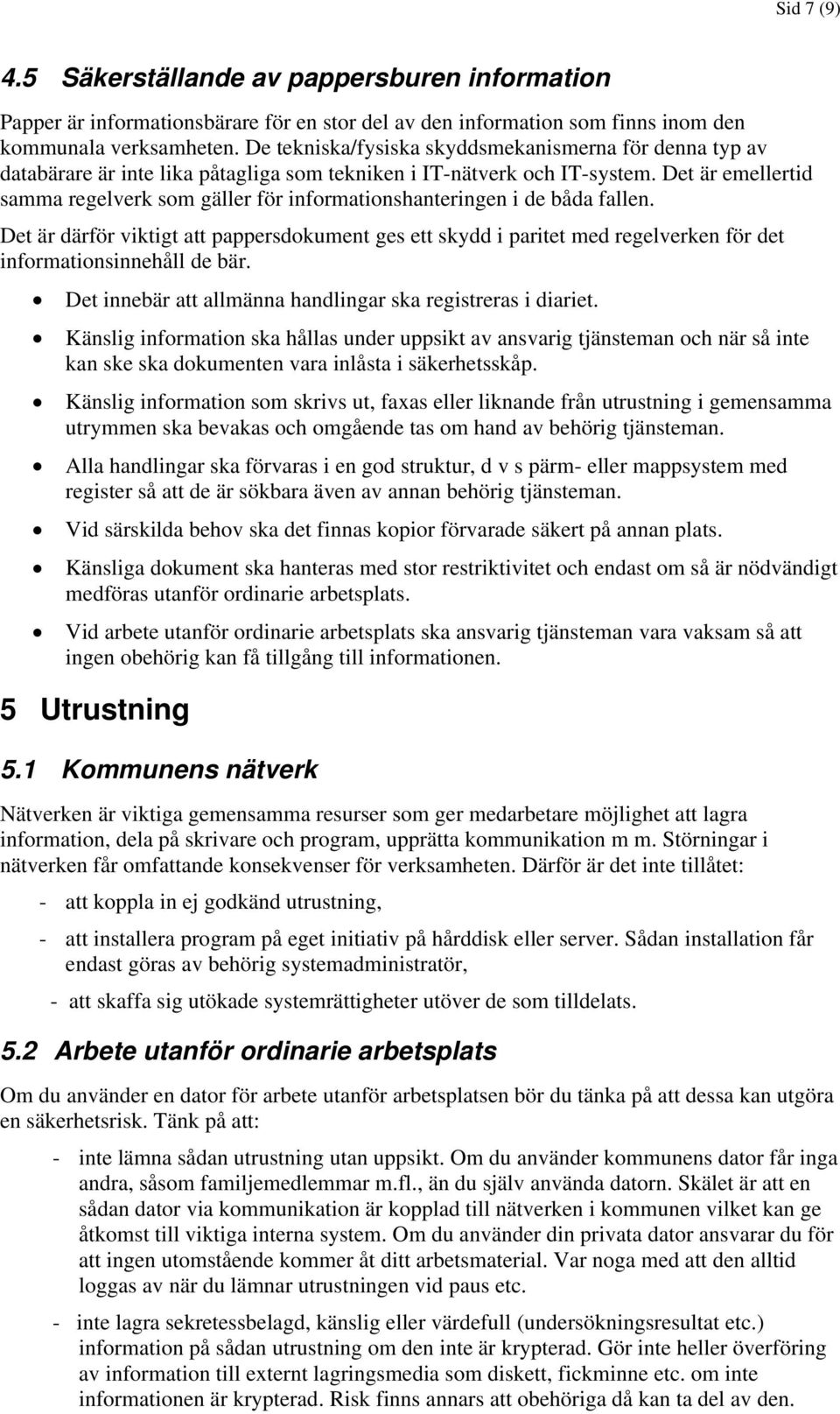 Det är emellertid samma regelverk som gäller för informationshanteringen i de båda fallen.