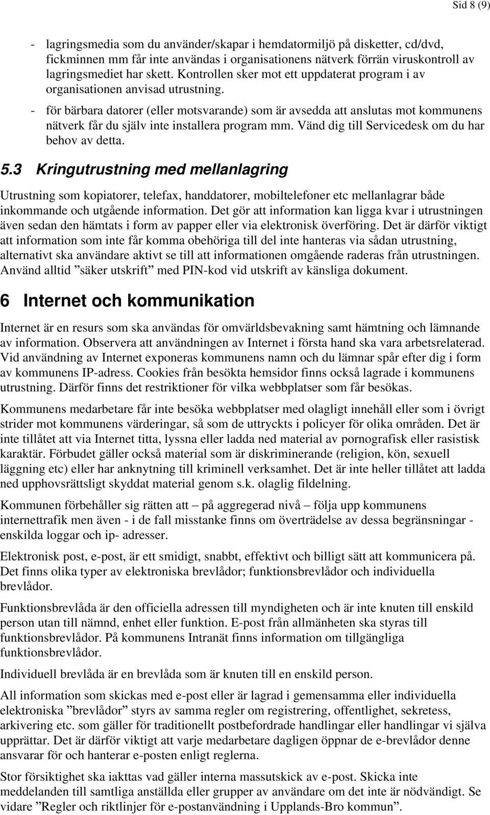 - för bärbara datorer (eller motsvarande) som är avsedda att anslutas mot kommunens nätverk får du själv inte installera program mm. Vänd dig till Servicedesk om du har behov av detta. 5.