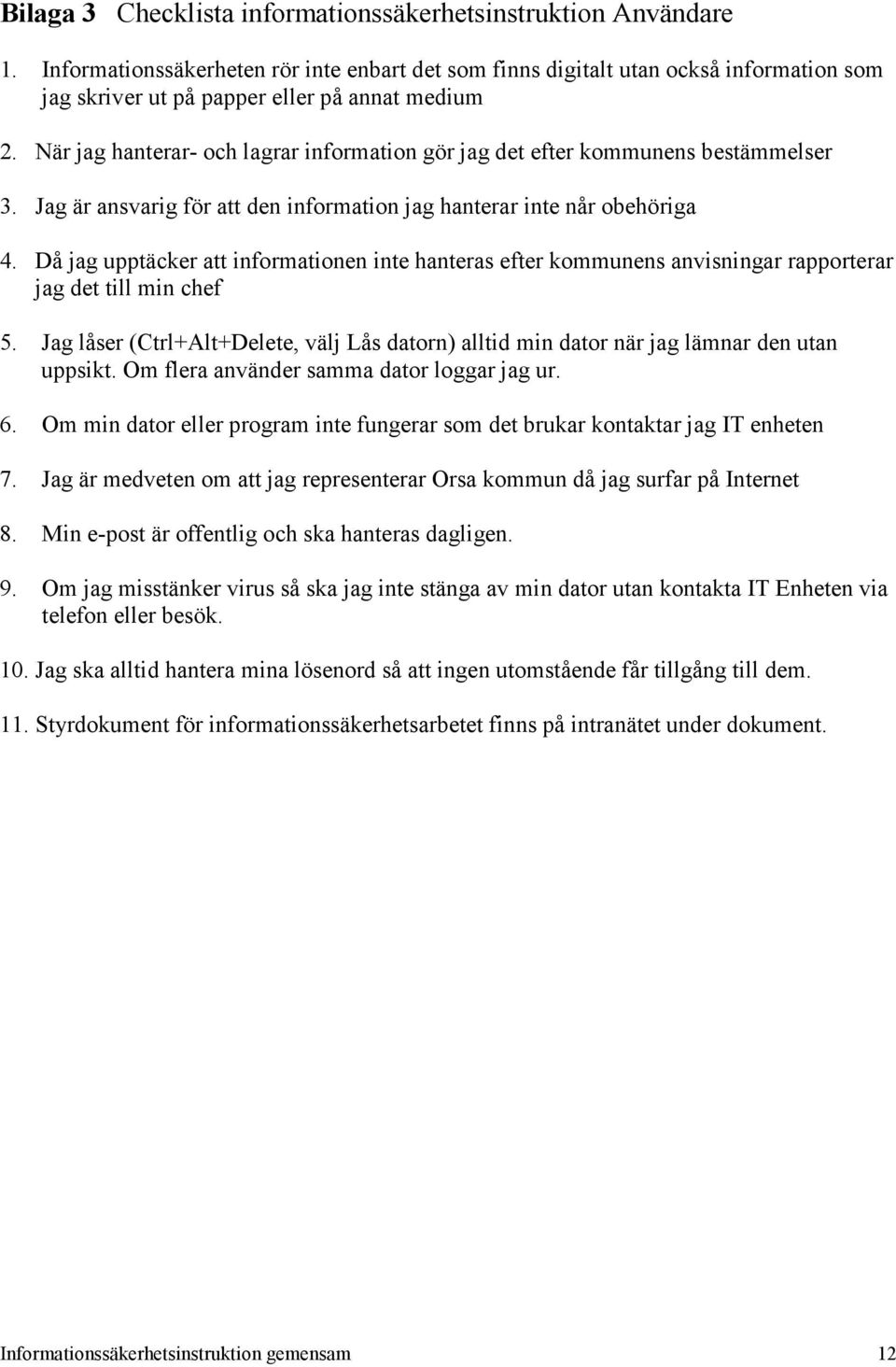 När jag hanterar- och lagrar information gör jag det efter kommunens bestämmelser 3. Jag är ansvarig för att den information jag hanterar inte når obehöriga 4.